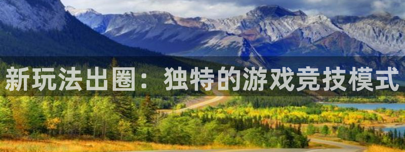 长征娱乐平台官网客服电话：新玩法出圈：独特的游戏竞技模式