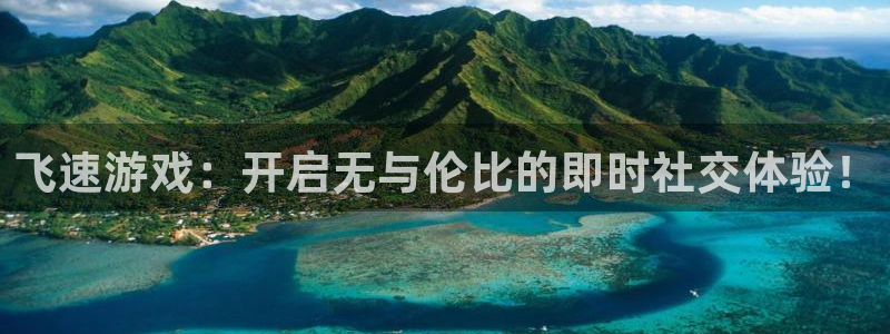 长征娱乐官网：飞速游戏：开启无与伦比的即时社交体验！