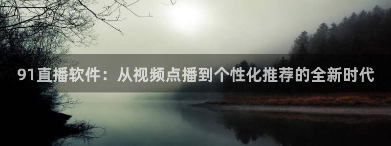 球友直播官网：91直播软件：从视频点播到个性化推荐的全新时代