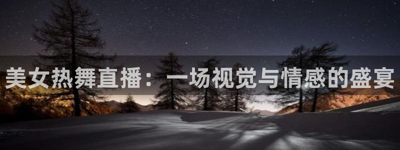 球友体育：美女热舞直播：一场视觉与情感的盛宴