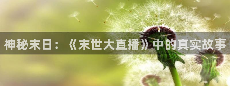 球友直播app：神秘末日：《末世大直播》中的真实故事
